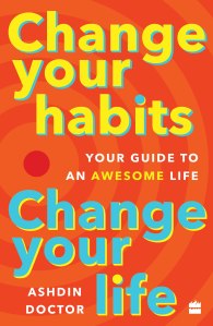 Change Your Habits Change Your Life Your Guide to an Awesome Life by Ashdin Doctor