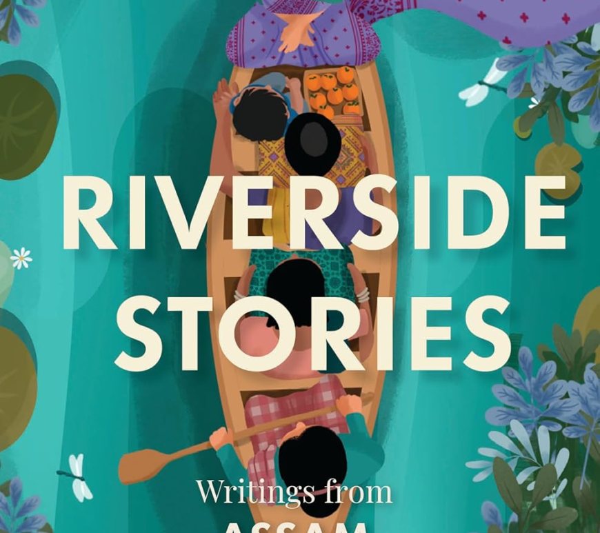 riverside stories writings from assam edited by banamallika